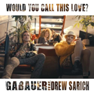 GABAUER feat. DREW SARICH - Would You Call This Love (Single)