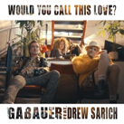GABAUER feat. DREW SARICH – Would You Call This Love (Single)