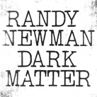 RANDY NEWMAN – Dark Matter (Album)